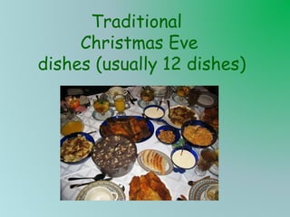 Traditional
Christmas Eve
dishes (usually 12 dishes)

 