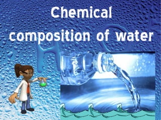 Chemical 
composition of water 
 