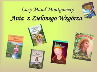 Lucy Maud Montgomery
Ania z Zielonego Wzgórza
 