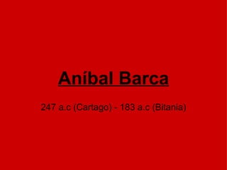 Aníbal Barca 247 a.c (Cartago) - 183 a.c (Bitania) 