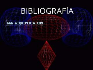 BIBLIOGRAFÍA
WWW.WIQUIPEDIA.COM
 