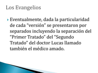  Eventualmente, dada la particularidad
de cada “versión” se presentaron por
separados incluyendo la separación del
“Primer Tratado” del “Segundo
Tratado” del doctor Lucas llamado
también el médico amado.
 