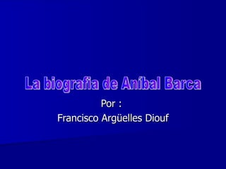 Por :  Francisco Argüelles Diouf La biografia de Aníbal Barca 