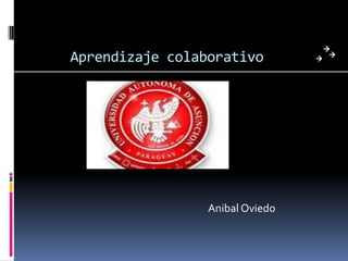 Aprendizaje colaborativo




                 Anibal Oviedo
 