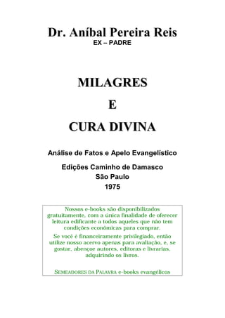 Dr. Aníbal Pereira Reis
                 EX – PADRE




           MILAGRES
                      E
        CURA DIVINA
An...