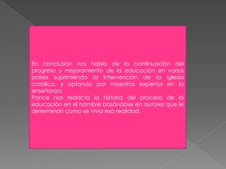 Por intermedio de un filósofo el pensamiento de la burguesía contemporánea sobre la nueva educación que es una nitidez que no se presta a confusiones. La cual era determinada para todas las clases sociales sin excepto; se determina que las masas que pasan por las escuelas recogerán toda la cultura.Dos interpretes nos dicen en su libro titulado "la vida en las escuelas populares” en la que nos hacen ver las escuelas religiosas aspiran a formar un pueblo capaz de escuchar, gentil y no un pueblo torpe.