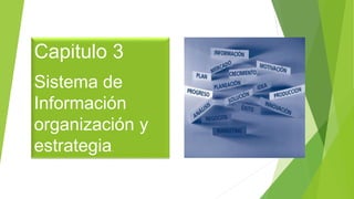 Capitulo 3
Sistema de
Información
organización y
estrategia.
 