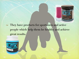 They have products for sportsmen and active
people which help them be healthy and achieve
great results.
 