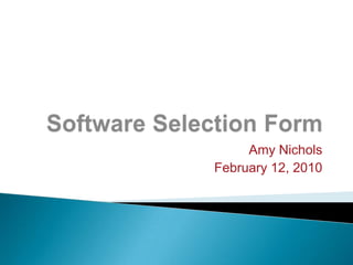 Software Selection Form Amy Nichols February 12, 2010 