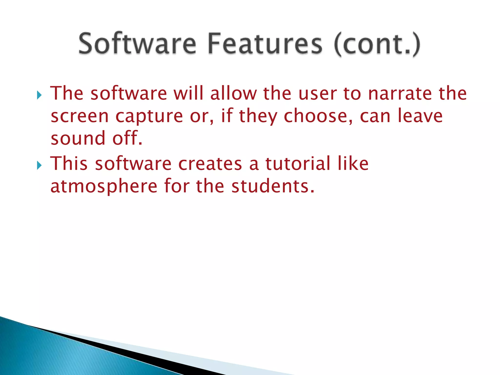 The software will allow the user to narrate the screen capture or, if they choose, can leave sound off.This software creates a tutorial like atmosphere for the students.Software Features (cont.)