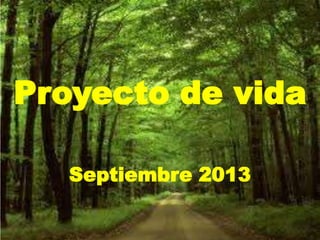 Proyecto de vida
Septiembre 2013
 