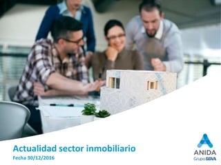 Fecha 30/12/2016
Actualidad sector inmobiliario
 