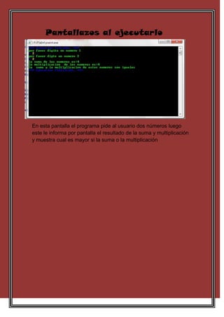 Pantallazos al ejecutarlo




En esta pantalla el programa pide al usuario dos números luego
este le informa por pantalla ...