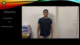 Shifting the focus
Gaining customer
to
Understanding customer
 