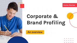 Corporate &
Brand Profiling
An overview
Home Revise
 