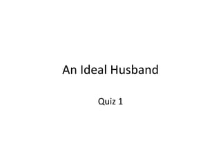An Ideal Husband

     Quiz 1
 