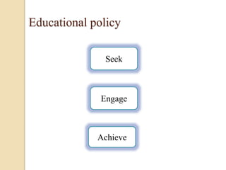 Educational policy
Seek
Engage
Achieve
 