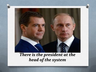 There is the president at the
head of the system
 