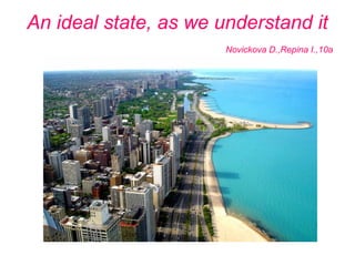 An ideal state, as we understand it
Novickova D.,Repina I.,10a
 