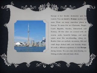 Europe is hot favorite destination spot for
tourists. You can travel to Europe anytime you
want. There are many marvelous ...