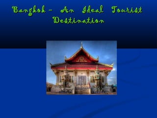 Bangkok -   An   Ideal   Tourist Bangkok -   An   Ideal   Tourist 
DestinationDestination
 