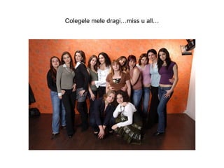 Colegele mele dragi…miss u all… 
