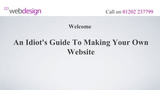 Call on 01202 237799

              Welcome

An Idiot's Guide To Making Your Own
               Website
 