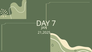 DAY 7
JAN
21,2025
 