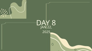 DAY 8
JAN 22,
2025
 