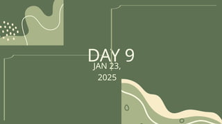 DAY 9
JAN 23,
2025
 