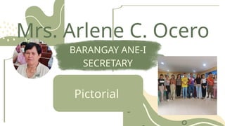 Mrs. Arlene C. Ocero
BARANGAY ANE-I
SECRETARY
Pictorial
 