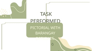 TASK
PERFORMED
PICTORIAL WITH
BARANGAY
OFFICIALS
 