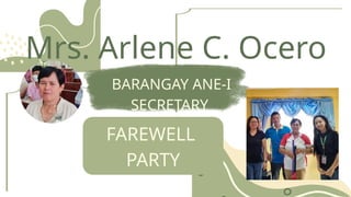 Mrs. Arlene C. Ocero
BARANGAY ANE-I
SECRETARY
FAREWELL
PARTY
 