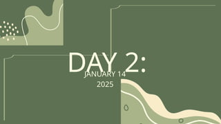 DAY 2:
JANUARY 14
2025
 