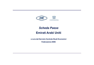 Scheda Paese
      Emirati Arabi Uniti

a cura del Servizio Centrale Studi Economici
             Federazione ANIE
 