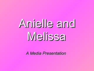 Anielle and Melissa   A Media Presentation   