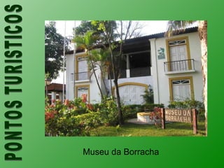 Museu da Borracha PONTOS TURISTICOS 