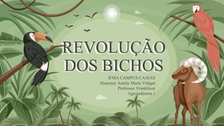 REVOLUÇÃO
DOS BICHOS
IFMA CAMPUS CAXIAS
Aluno(a): Aniely Maria Vidigal
Professor: Frankilson
Agroindústria 1
 