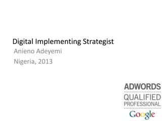 Digital Implementing Strategist
Anieno Adeyemi
Nigeria, 2013
 