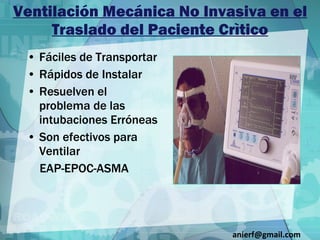 Ventilación Mecánica No Invasiva en el Traslado del Paciente Crìtico Fáciles de Transportar Rápidos de Instalar Resuelven el problema de las intubaciones Erróneas Son efectivos para Ventilar  EAP-EPOC-ASMA [email_address] 