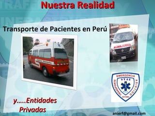 Nuestra Realidad Transporte de Pacientes en Perú y…..Entidades Privadas [email_address] 