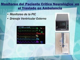 Monitoreo del Paciente Crítico Neurológico  en el Traslado en Ambulancia Monitoreo de la PIC Drenaje Ventricular Externo 