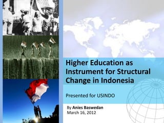 Higher Education as
Instrument for Structural
Change in Indonesia
March 16, 2012
By Anies Baswedan
Presented for USINDO
 