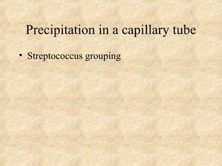 Precipitation in a capillary tube 
• Streptococcus grouping 
 