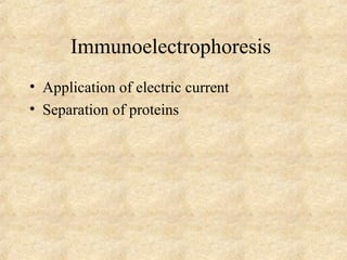 Immunoelectrophoresis 
• Application of electric current 
• Separation of proteins 
 