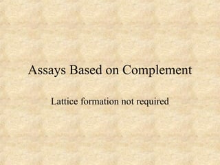 Assays Based on Complement 
Lattice formation not required 
 