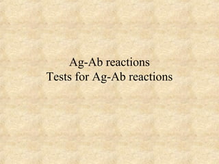 Ag-Ab reactions 
Tests for Ag-Ab reactions 
 