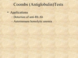 Coombs (Antiglobulin)Tests 
• Applications 
– Detection of anti-Rh Ab 
– Autoimmune hemolytic anemia 
 