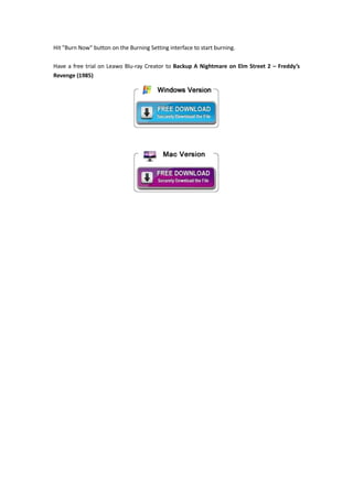 Hit "Burn Now" button on the Burning Setting interface to start burning.
Have a free trial on Leawo Blu-ray Creator to Backup A Nightmare on Elm Street 2 – Freddy’s
Revenge (1985)

 