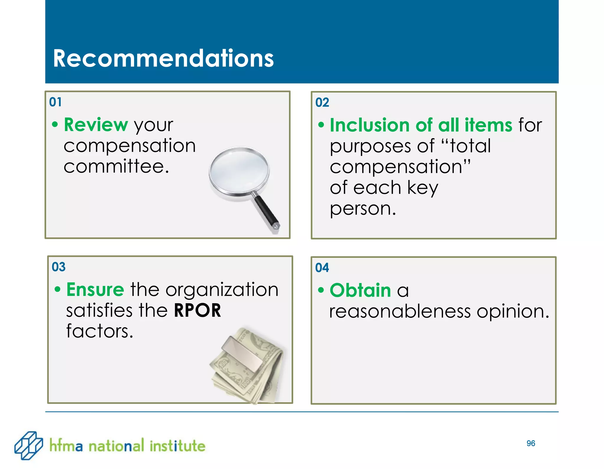 96
01
•Review your
compensation
committee.
03
•Ensure the organization
satisfies the RPOR
factors.
02
•Inclusion of all items for
purposes of “total
compensation”
of each key
person.
04
•Obtain a
reasonableness opinion.
Recommendations
96
 